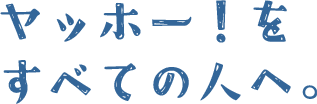 ヤッホー！をすべての人へ。